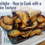 Shiitake mushrooms - How to cook with a nice texture